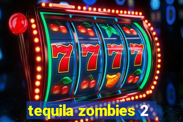 tequila zombies 2